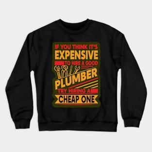 If you think it is expensive to hire a good plumber... Crewneck Sweatshirt